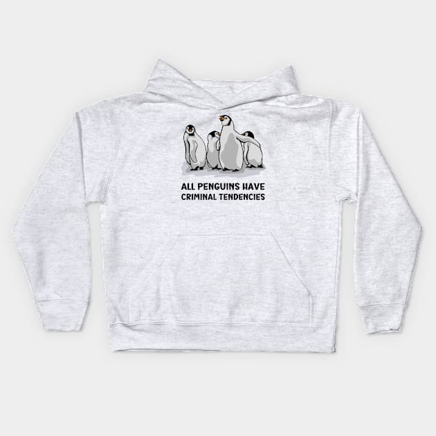 All Penguins Have Criminal Tendencies Kids Hoodie by Slightly Unhinged